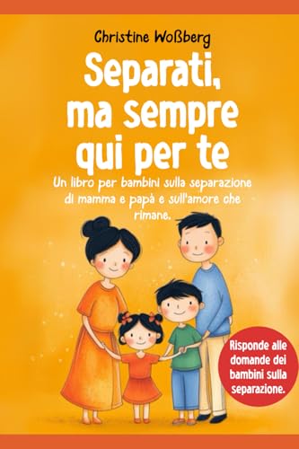 Separati, ma sempre qui per te: Un libro per bambini sulla separazione di mamma e papà e sull'amore che rimane.