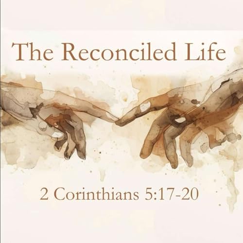 The Reconciled Life (2 Cor 5:17-20)