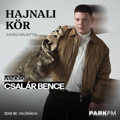 Csal&aacute;r Bence: Mi t&ouml;rt&eacute;nik, ha a divat &eacute;s a zene tal&aacute;lkozik? | Park FM &ndash; Hajnali K&ouml;r