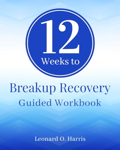 Twelve Weeks to Breakup Recovery: Guided Workbook