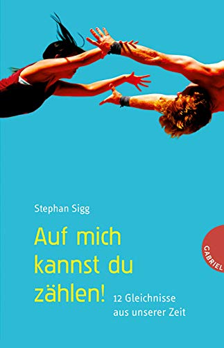 Auf mich kannst du zählen!: 12 Gleichnisse aus unserer Zeit Auf mich kannst du zählen!: 12 Gleichnisse aus unserer Zeit