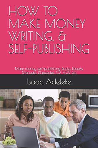 HOW TO MAKE MONEY WRITING, & SELF-PUBLISHING: Make money self-publishing Books, Ebooks, Manuals, Directories, CD, VCD etc