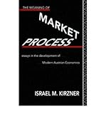 [(The Meaning of the Market Process: Essays in the Development of Modern Austrian Economics )] [Author: Israel M. Kirzner] [May-1996]