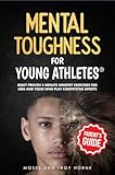Mental Toughness For Young Athletes (Parent's Guide): Eight Proven 5-Minute Mindset Exercises For Kids And Teens Who Play Competitive Sports
