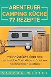  Abenteuer Campingküche: 77 Rezepte, viele nützliche Tipps und zahlreiche Checklisten für deinen nachhaltigen Campingsausflug