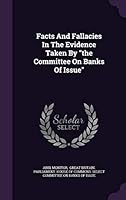Facts and Fallacies in the Evidence Taken by the Committee on Banks of Issue 134277194X Book Cover