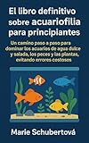 El libro definitivo sobre acuariofilia para principiantes: Un camino paso a paso para dominar los acuarios de agua dulce...