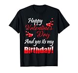 Happy Valentine's Day And Yes It's My Birthday T-shirt gift T-Shirt