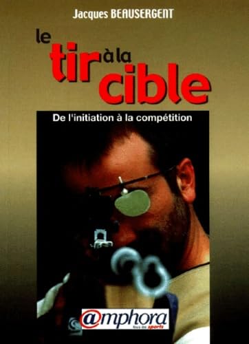 Le Tir à la cible. De l'initiation à la compétition