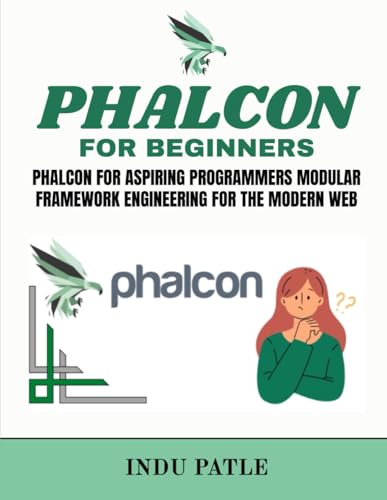 Phalcon For Beginners: Phalcon for Aspiring Programmers Modular Framework Engineering for the Modern Web