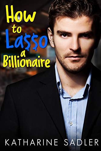 How to Lasso a Billionaire: A Second Chance Romance (Vegas Billionaires Book 1) by [Katharine Sadler]