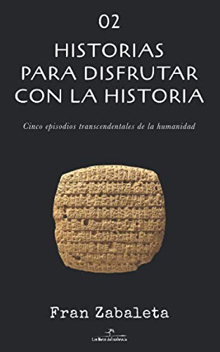 02 Historias para disfrutar con la historia: Cinco episodios trascendentales de la humanidad (Relatos con Historia)