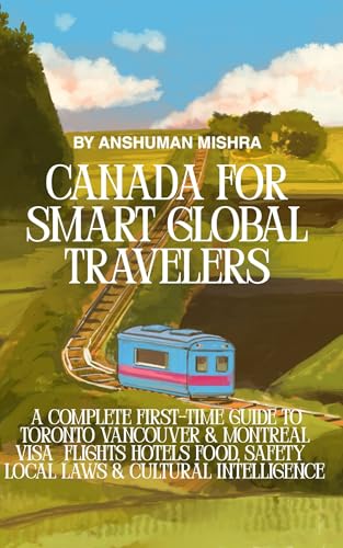 Canada for Smart Global Travelers : A Complete First-Time Guide to Toronto, Vancouver & Montreal – Visa Flights, Hotels, Food, Safety, Local Laws & Cultural ... (COMPLETE TRAVEL BOOK SERIES CONCEPT)