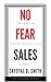 No-Fear Sales: A Real-World Guide to Customer-Focused Sales Success