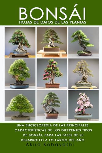 BONSÁI Hojas de datos de las plantas: UNA ENCICLOPEDIA DE LAS PRINCIPALES CARACTERÍSTICAS DE LOS DIFERENTES TIPOS DE BONSÁI, PARA LAS FASES DE SU DESARROLLO A LO LARGO DEL AÑO