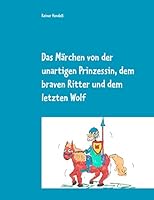 Das Märchen von der unartigen Prinzessin, dem braven Ritter und dem letzten Wolf 3734764122 Book Cover