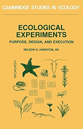 Ecological Experiments: Purpose, Design and Execution (Cambridge Studies in Ecology)