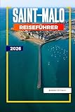 SAINT-MALO REISEFÜHRER 2026: Erkunden Sie Gezeiteninseln, Schifffahrtsmuseen und Fischrestaurants im Nordwesten Frankreichs