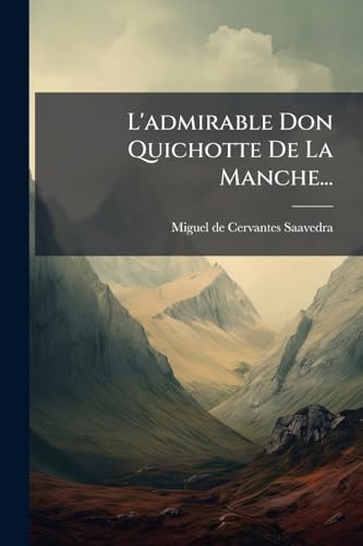 L'admirable Don Quichotte De La Manche... (French Edition)