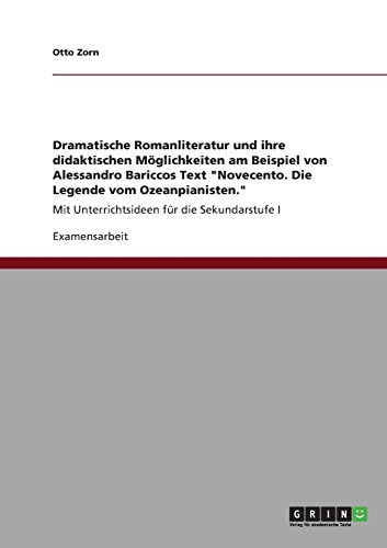 Dramatische Romanliteratur und ihre didaktischen Möglichkeiten am Beispiel von Alessandro Bariccos Text "Novecento. Die Legende vom Ozeanpianisten.": Mit ... für die Sekundarstufe I (German Edition)