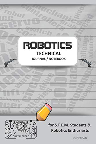 ROBOTICS TECHNICAL JOURNAL NOTEBOOK - for STEM Students & Robotics Enthusiasts: Build Ideas, Code...