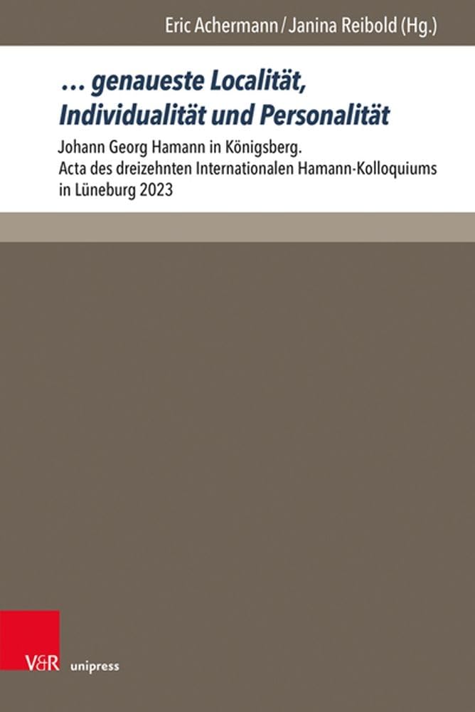 ... Genaueste Localitat, Individualitat Und Personalitat: Johann Georg Hamann in Konigsberg. ACTA Des Dreizehnten Internationalen Hamann-Kolloquiums in Luneburg 2023: 7