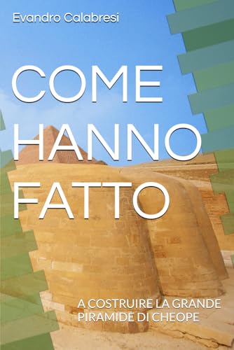 COME HANNO FATTO: A COSTRUIRE LA GRANDE PIRAMIDE DI CHEOPE
