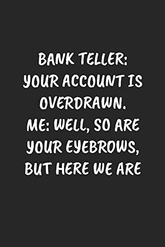 Bank Teller: Your Account Is Overdrawn. Me: Well, So Are Your Eyebrows, But Here We Are: Funny Notebook For Coworkers for the Office - Blank Lined Journal Mens Gag Gifts For Women