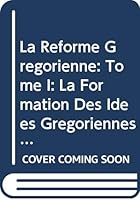 La Reforme Gregorienne. Tome I : La Formation des Idees Gregoriennes 9042927755 Book Cover