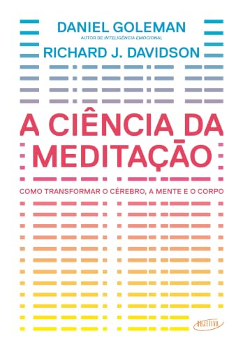 A ciência da meditação - Como transformar o cérebro, a mente e o corpo