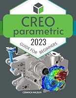 Creo Parametric 2023 Guide for Beginners: Mastering the Art of CAD Design | A Comprehensive Introduction to Creo Parametric 2023 B0CDJTLWBM Book Cover