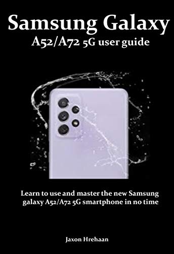 Samsung Galaxy A52/A72 5G user guide: Learn to use and master the new Samsung galaxy A52/A72 5G smar