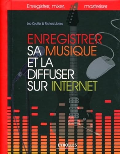 livre Enregistrer sa musique et la diffuser sur Internet: Enregistrer, mixer, masteriser.