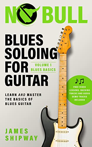 Blues Soloing For Guitar, Volume 1: Blues Basics: Learn and Master the Basics of Blues Guitar (with supporting Video and Audio content)