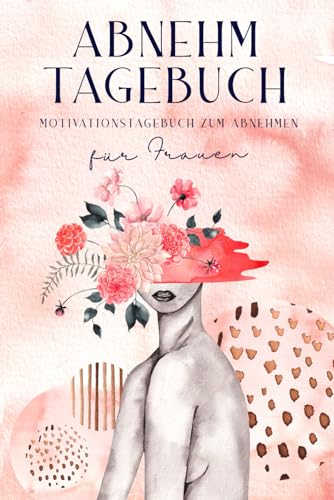 Abnehmtagebuch - Motivationstagebuch zum Abnehmen für Frauen: Gesund, Schlank und Glücklich! Ein Leitfaden für deine persönliche Transformation