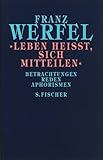 »Leben heißt, sich mitteilen«: Betrachtungen, Reden, Aphorismen (Franz Werfel, Gesammelte Werke in Einzelbänden) - Franz Werfel 