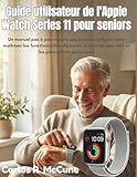  Guide utilisateur de l\'Apple Watch Series 11 pour seniors: Un manuel pas à pas adapté aux personnes âgées pour maîtriser les fonctionnalités de santé, ... du bien-être et les paramètres personnels