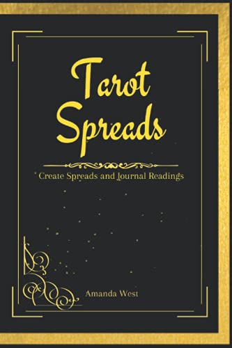 Tarot Spreads: Creating Spreads And Journaling Readings