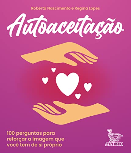 Autoaceitação: 100 perguntas para reforçar a imagem que você tem de si próprio