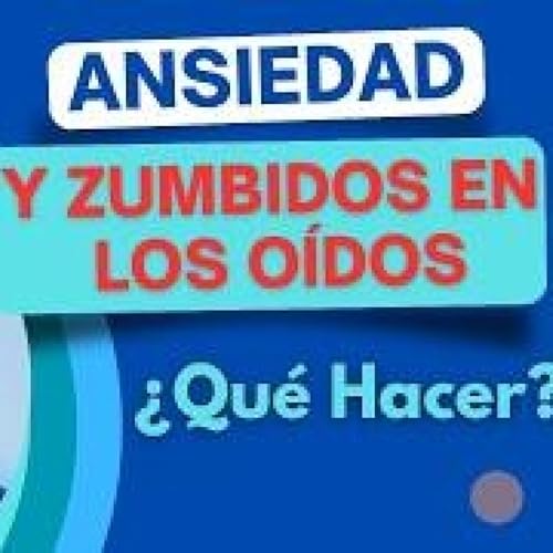 Ansiedad y zumbidos en los oídos ¿Qué hacer? (video actualizado) Podcast Por capa