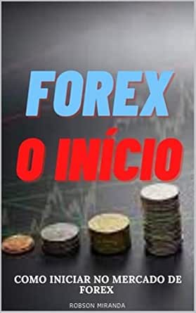 FOREX O INÍCIO : COMO INICIAR NO MERCADO FOREX