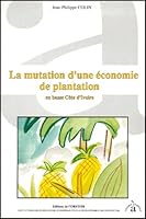 LA MUTATION D'UNE ECONOMIE DE PLANTATION EN BASSE COTE D'IVOIRE 2709909944 Book Cover