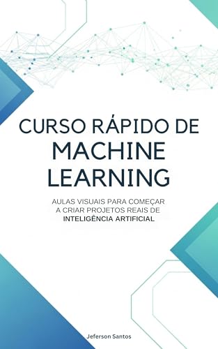 Curso Rápido de Machine Learning: Aulas visuais para começar a cr...