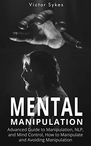 Cover of Mental Manipulation: Advanced Guide to Manipulation, NLP, and Mind Control, How to Manipulate and Avoiding Manipulation