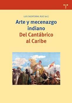 Arte y mecenazgo indiano. Del Cantábrico al Caribe (Biblioteconomia Y Administracion Cultural) (Spanish Edition)