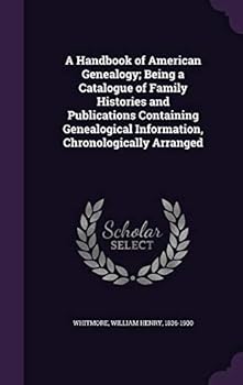 A Handbook of American Genealogy: Being a Catalogue of Family Histories and Publications Containing Genealogical Information, Chronologically Arranged (Classic Reprint)