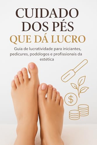 CUIDADO DOS PÉS que dá lucro!: Guia de Lucratividade para Inician...