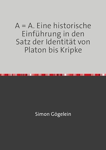 A = A. Eine historische Einführung in den Satz der Identität von Platon bis Kripke