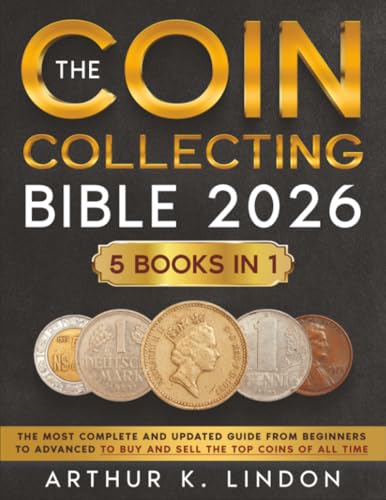 The Coin Collecting Bible: [5 in 1] The Most Complete and Updated Guide from Beginners to Advanced to Buy and...