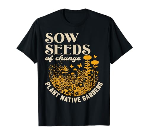 Sow Seeds Of Change Plant Native Gardens T-Shirt